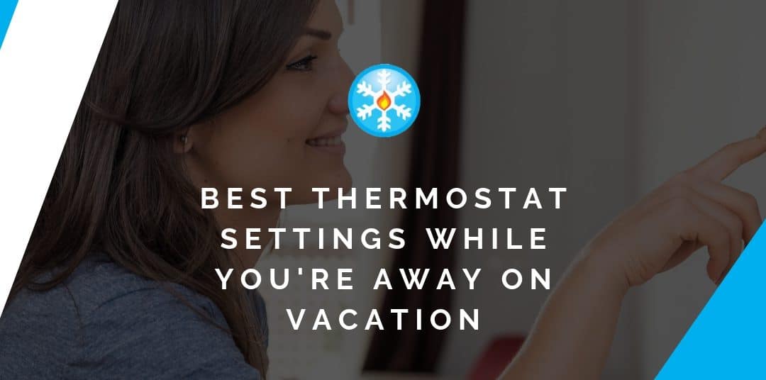 Best Thermostat Settings While You’re Away on Vacation